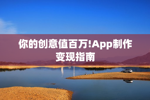 你的创意值百万!App制作变现指南