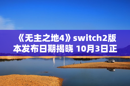 《无主之地4》switch2版本发布日期揭晓 10月3日正式发售 《无主之地4》switch2版本发布日期揭晓 10月3日正式发售