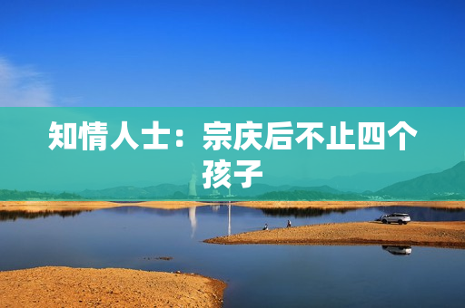 知情人士：宗庆后不止四个孩子