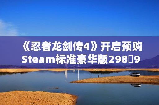 《忍者龙剑传4》开启预购 Steam标准豪华版29898元