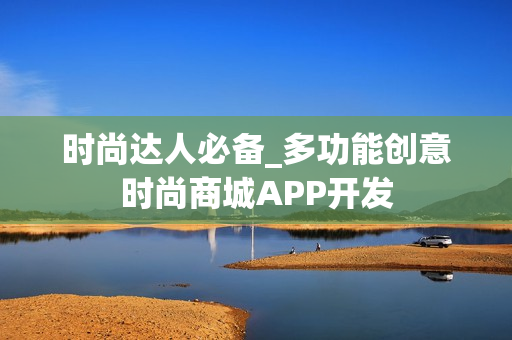 时尚达人必备_多功能创意时尚商城APP开发