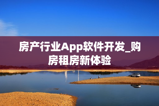 房产行业App软件开发_购房租房新体验