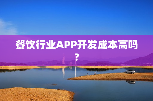 餐饮行业APP开发成本高吗?