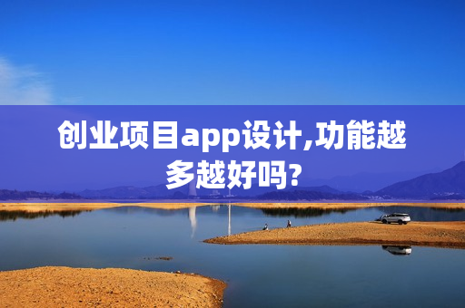 创业项目app设计,功能越多越好吗?