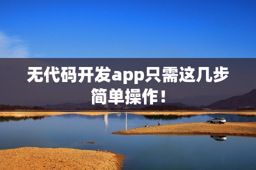 无代码开发app只需这几步简单操作！