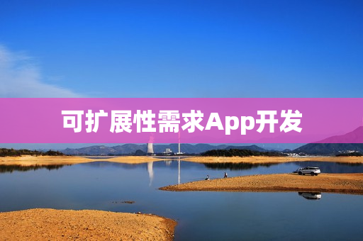 可扩展性需求App开发 可扩展性需求App开发