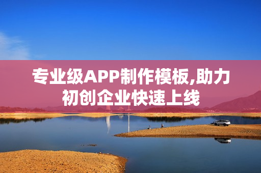 专业级APP制作模板,助力初创企业快速上线