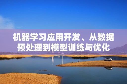 机器学习应用开发、从数据预处理到模型训练与优化