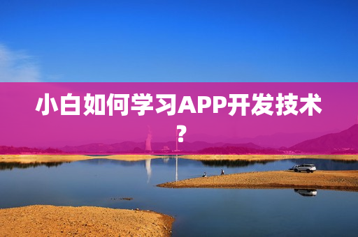 小白如何学习APP开发技术？