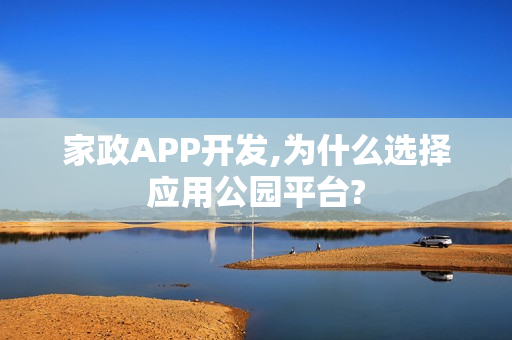 家政APP开发,为什么选择应用公园平台?