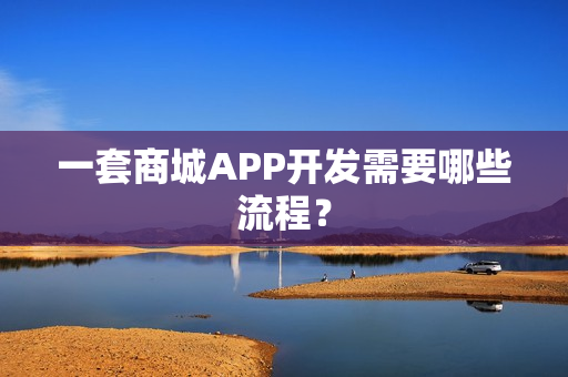 一套商城APP开发需要哪些流程？