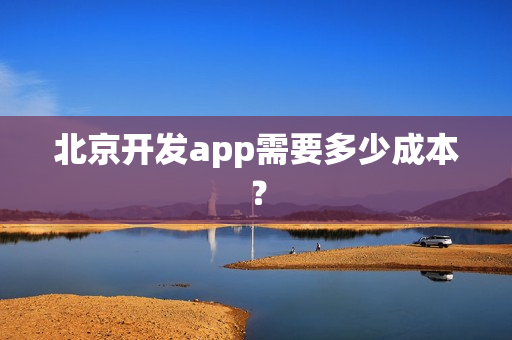 北京开发app需要多少成本？