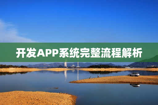 开发APP系统完整流程解析 开发APP系统完整流程解析