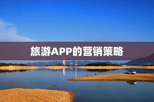 旅游APP的营销策略 旅游APP的营销策略
