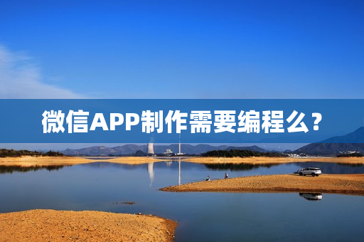 微信APP制作需要编程么? 微信APP制作需要编程么?