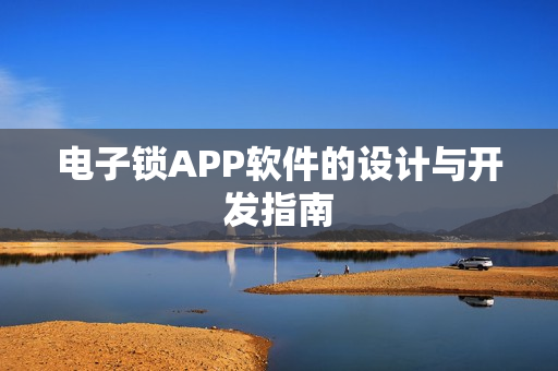 电子锁APP软件的设计与开发指南 电子锁APP软件的设计与开发指南