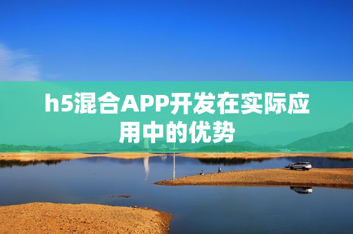 h5混合APP开发在实际应用中的优势