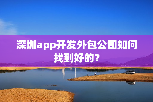 深圳app开发外包公司如何找到好的？