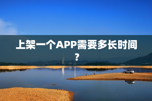 上架一个APP需要多长时间？