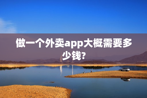 做一个外卖app大概需要多少钱?