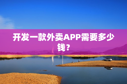 开发一款外卖APP需要多少钱？