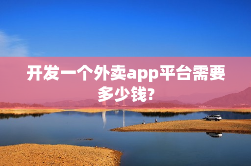 开发一个外卖app平台需要多少钱?