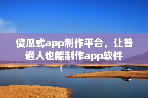 傻瓜式app制作平台，让普通人也能制作app软件