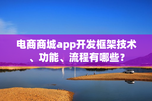 电商商城app开发框架技术、功能、流程有哪些？