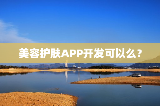 美容护肤APP开发可以么？