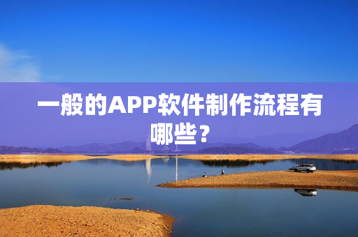 一般的APP软件制作流程有哪些？