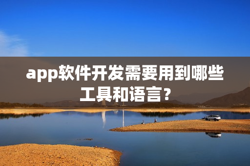 app软件开发需要用到哪些工具和语言？