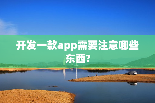 开发一款app需要注意哪些东西?