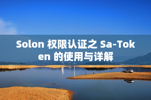 Solon 权限认证之 Sa-Token 的使用与详解