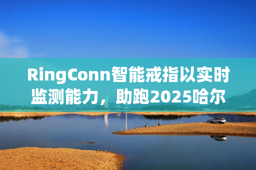 RingConn智能戒指以实时监测能力，助跑2025哈尔滨马拉松