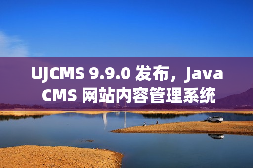 UJCMS 9.9.0 发布，Java CMS 网站内容管理系统
