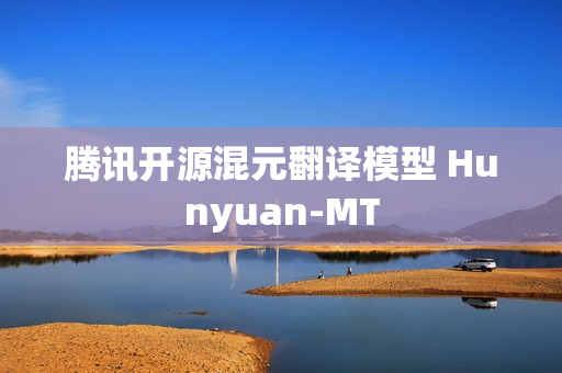 腾讯开源混元翻译模型 Hunyuan-MT 腾讯开源混元翻译模型 Hunyuan-MT