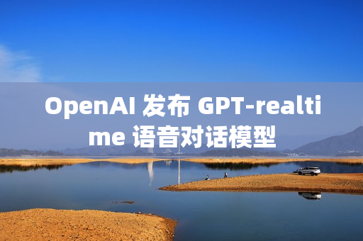 OpenAI 发布 GPT-realtime 语音对话模型