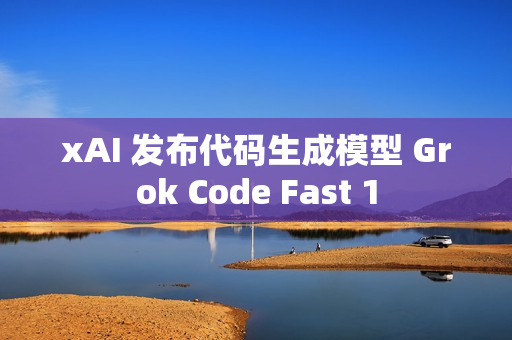 xAI 发布代码生成模型 Grok Code Fast 1