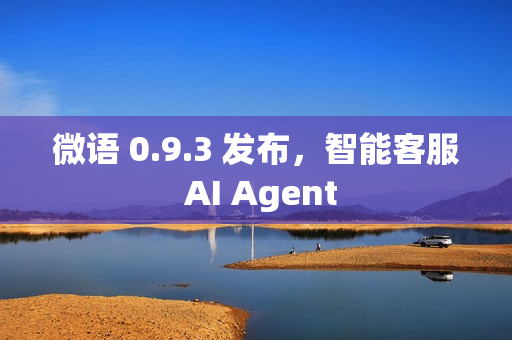 微语 0.9.3 发布，智能客服 AI Agent