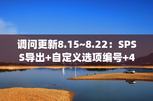 调问更新8.15~8.22：SPSS导出+自定义选项编号+4项功能+9项功能优化+10项Bug修复