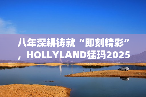 八年深耕铸就“即刻精彩”，HOLLYLAND猛玛2025秋季新品发布会前瞻