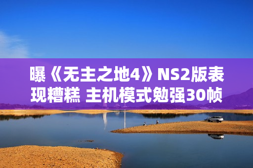曝《无主之地4》NS2版表现糟糕 主机模式勉强30帧