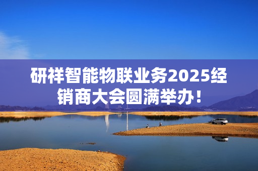 研祥智能物联业务2025经销商大会圆满举办！