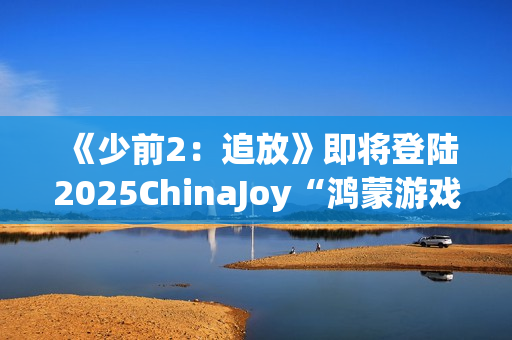 《少前2：追放》即将登陆2025ChinaJoy“鸿蒙游戏”展区