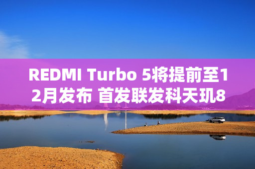 REDMI Turbo 5将提前至12月发布 首发联发科天玑8500