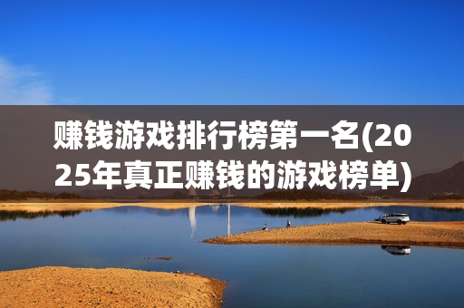 赚钱游戏排行榜第一名(2025年真正赚钱的游戏榜单)