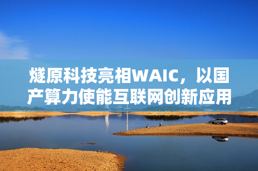 燧原科技亮相WAIC，以国产算力使能互联网创新应用