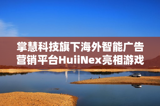 掌慧科技旗下海外智能广告营销平台HuiiNex亮相游戏茶馆主办的游茶对接会