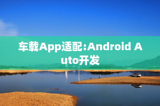 车载App适配:Android Auto开发