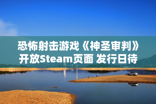 恐怖射击游戏《神圣审判》开放Steam页面 发行日待定